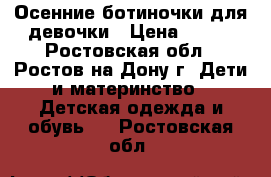 Осенние ботиночки для девочки › Цена ­ 350 - Ростовская обл., Ростов-на-Дону г. Дети и материнство » Детская одежда и обувь   . Ростовская обл.